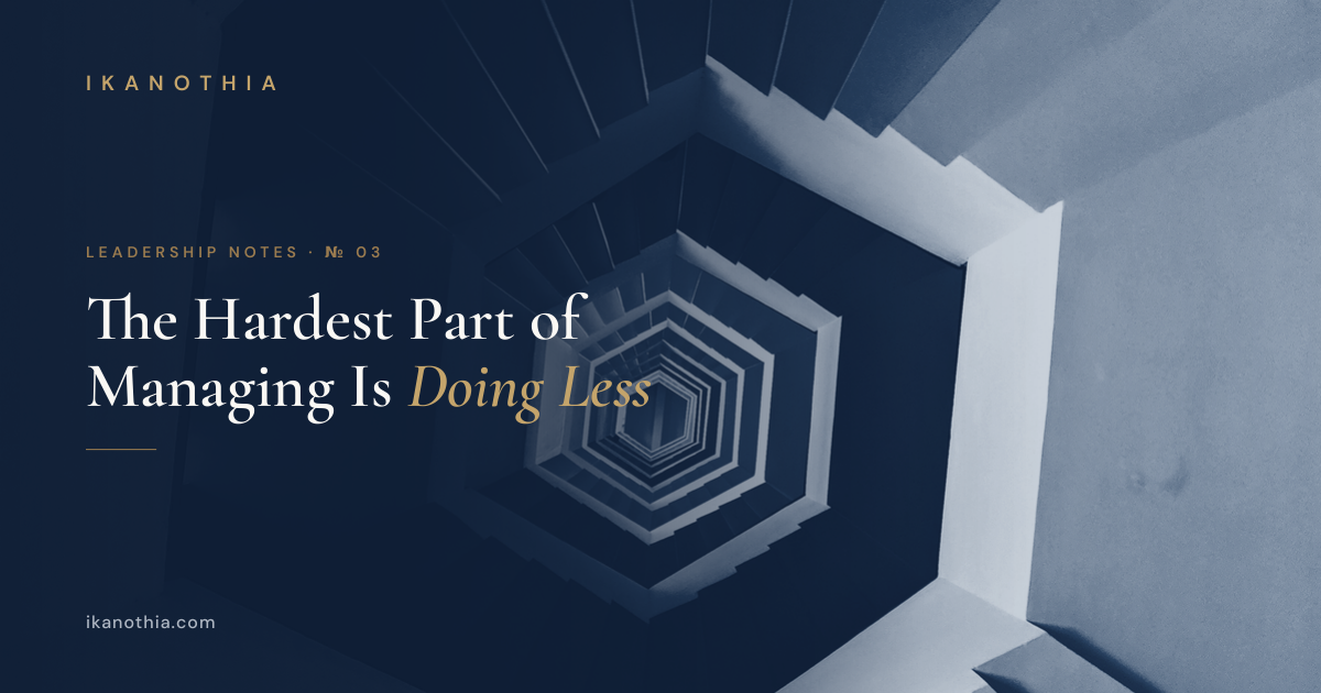 Blue spiral staircase — Ikanothia Leadership Notes № 03: The Hardest Part of Managing Is Doing Less